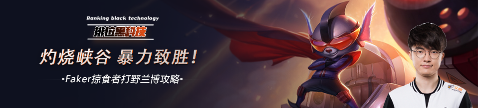 「排位黑科技」灼烧峡谷 暴力致胜！Faker掠食者打野兰博攻略